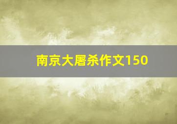 南京大屠杀作文150