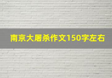 南京大屠杀作文150字左右