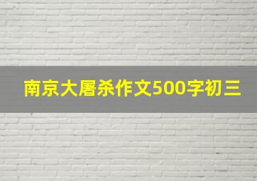 南京大屠杀作文500字初三