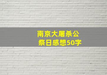 南京大屠杀公祭日感想50字