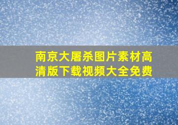 南京大屠杀图片素材高清版下载视频大全免费