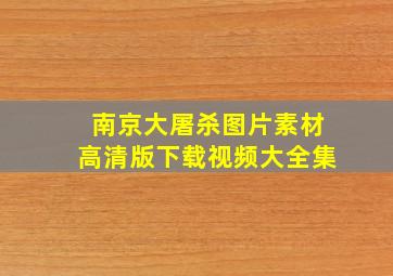 南京大屠杀图片素材高清版下载视频大全集