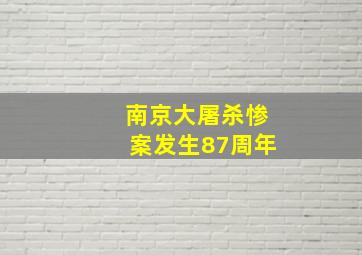 南京大屠杀惨案发生87周年