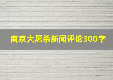 南京大屠杀新闻评论300字