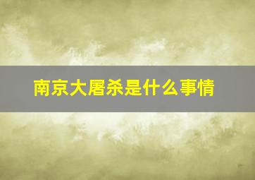 南京大屠杀是什么事情