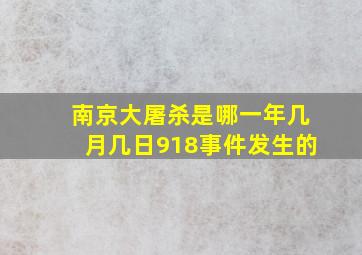 南京大屠杀是哪一年几月几日918事件发生的