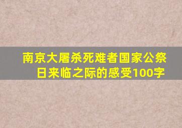 南京大屠杀死难者国家公祭日来临之际的感受100字