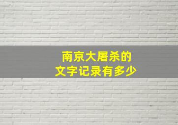 南京大屠杀的文字记录有多少