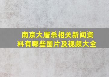 南京大屠杀相关新闻资料有哪些图片及视频大全