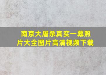 南京大屠杀真实一幕照片大全图片高清视频下载