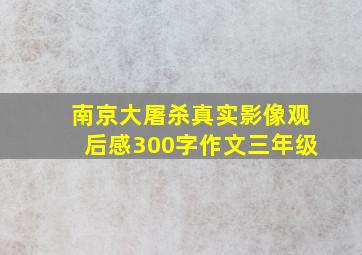 南京大屠杀真实影像观后感300字作文三年级