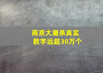 南京大屠杀真实数字远超30万个