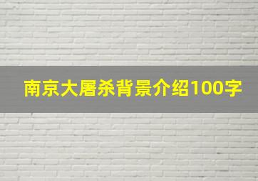 南京大屠杀背景介绍100字