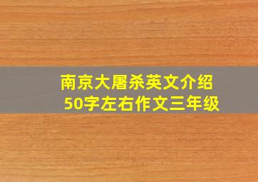 南京大屠杀英文介绍50字左右作文三年级