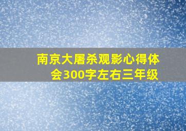 南京大屠杀观影心得体会300字左右三年级