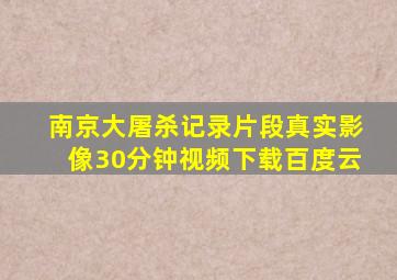 南京大屠杀记录片段真实影像30分钟视频下载百度云