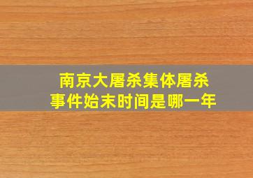 南京大屠杀集体屠杀事件始末时间是哪一年