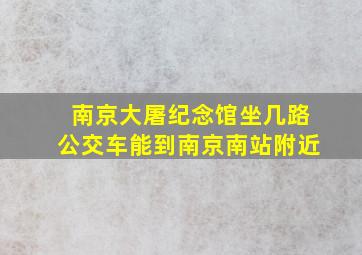 南京大屠纪念馆坐几路公交车能到南京南站附近