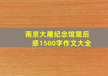 南京大屠纪念馆观后感1500字作文大全