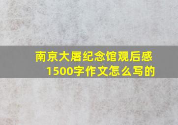 南京大屠纪念馆观后感1500字作文怎么写的