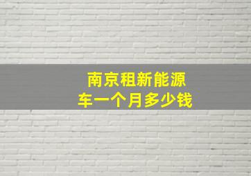 南京租新能源车一个月多少钱