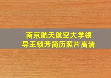 南京航天航空大学领导王锁芳简历照片高清