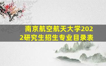 南京航空航天大学2022研究生招生专业目录表