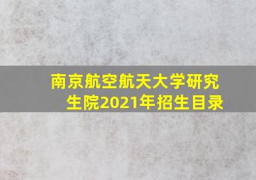 南京航空航天大学研究生院2021年招生目录