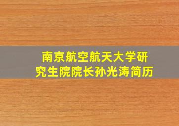 南京航空航天大学研究生院院长孙光涛简历