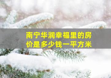 南宁华润幸福里的房价是多少钱一平方米