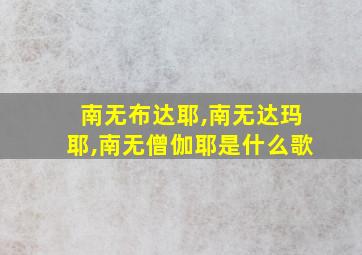 南无布达耶,南无达玛耶,南无僧伽耶是什么歌