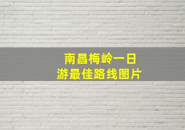 南昌梅岭一日游最佳路线图片