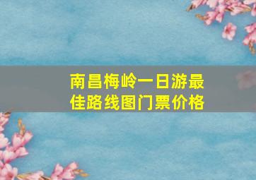 南昌梅岭一日游最佳路线图门票价格