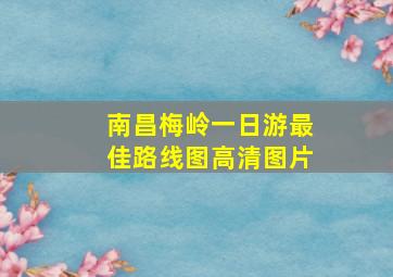 南昌梅岭一日游最佳路线图高清图片