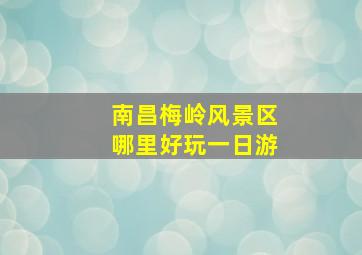 南昌梅岭风景区哪里好玩一日游