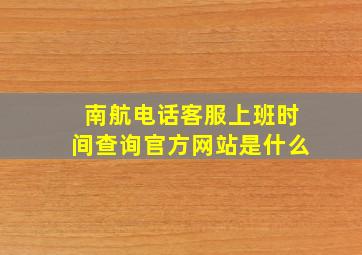 南航电话客服上班时间查询官方网站是什么