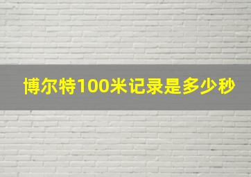 博尔特100米记录是多少秒