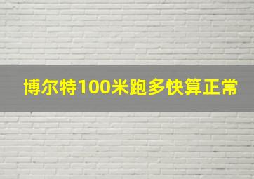 博尔特100米跑多快算正常