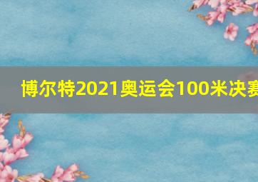 博尔特2021奥运会100米决赛