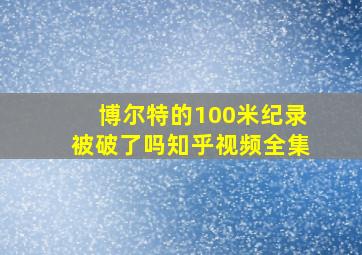 博尔特的100米纪录被破了吗知乎视频全集