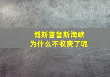 博斯普鲁斯海峡为什么不收费了呢