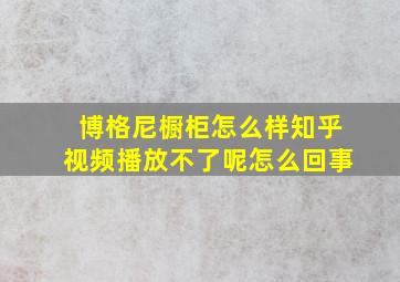 博格尼橱柜怎么样知乎视频播放不了呢怎么回事