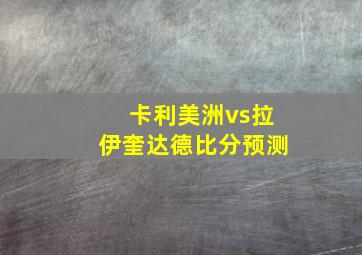 卡利美洲vs拉伊奎达德比分预测