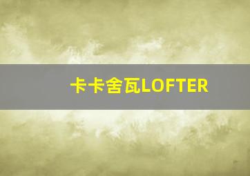 卡卡舍瓦LOFTER