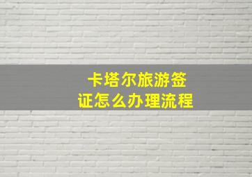 卡塔尔旅游签证怎么办理流程