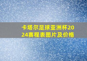 卡塔尔足球亚洲杯2024赛程表图片及价格