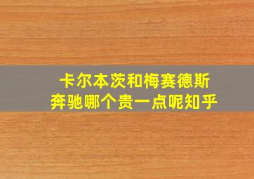 卡尔本茨和梅赛德斯奔驰哪个贵一点呢知乎