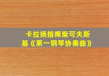 卡拉扬指挥柴可夫斯基《第一钢琴协奏曲》