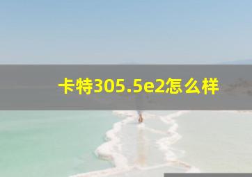 卡特305.5e2怎么样