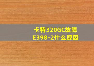 卡特320GC故障E398-2什么原因